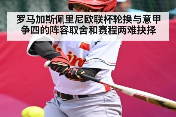 罗马加斯佩里尼欧联杯轮换与意甲争四的阵容取舍和赛程两难抉择